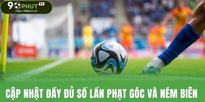 Cập nhật đầy đủ số lần phạt góc và ném biên