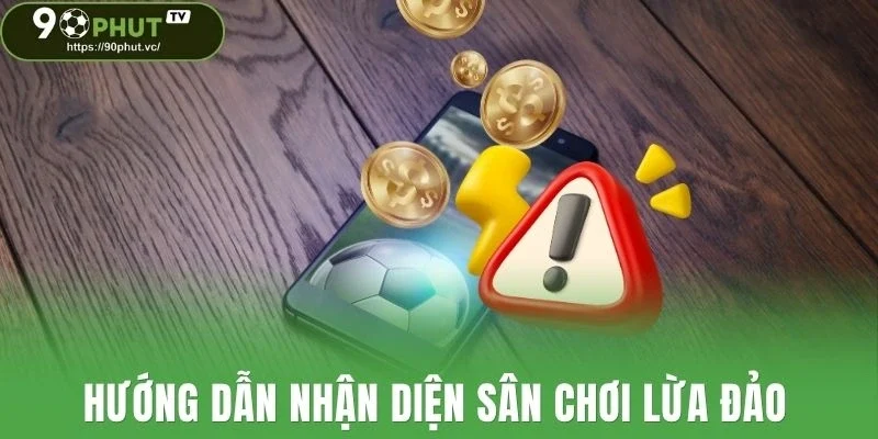 Hướng dẫn nhận diện sân chơi lừa đảo