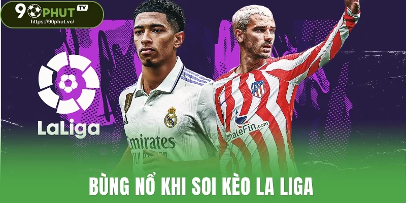 Bùng nổ khi soi kèo La Liga