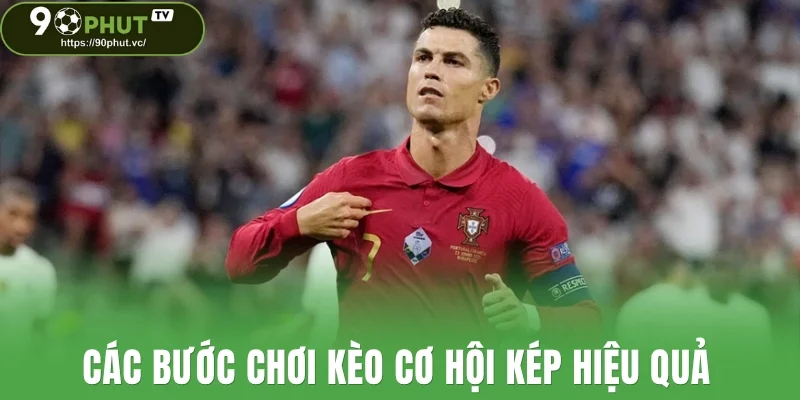 Các bước chơi kèo cơ hội kép hiệu quả