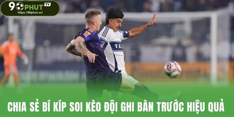 Chia sẻ bí kíp soi kèo đội ghi bàn trước hiệu quả