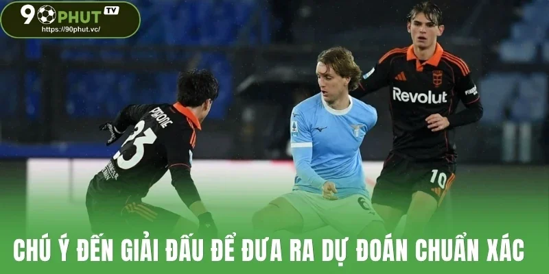 Chú ý đến giải đấu để đưa ra dự đoán chuẩn xác