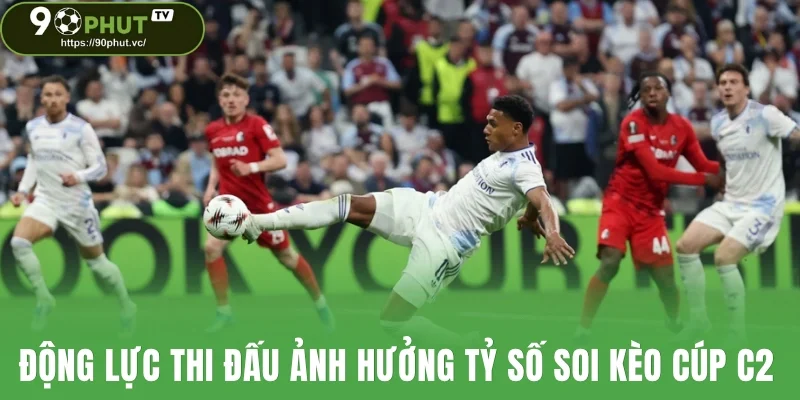 Động lực thi đấu ảnh hưởng tỷ số soi kèo cúp c2