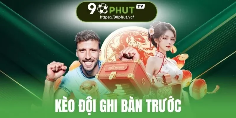 Kèo Đội Ghi Bàn Trước - Mẹo Cược Thắng Lớn Từ Chuyên Gia