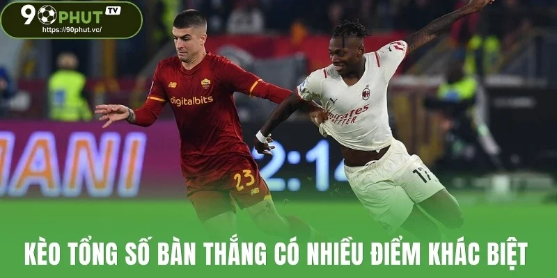 Kèo tổng số bàn thắng có nhiều điểm khác biệt
