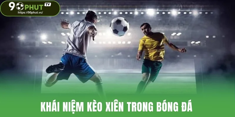 Khái niệm kèo xiên trong bóng đá