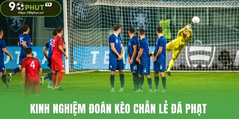 Kinh nghiệm đoán kèo chẵn lẻ đá phạt