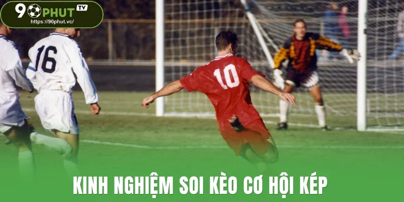 Kinh nghiệm soi kèo cơ hội kép