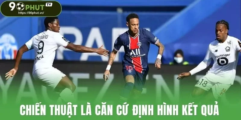 Chiến thuật là căn cứ định hình kết quả