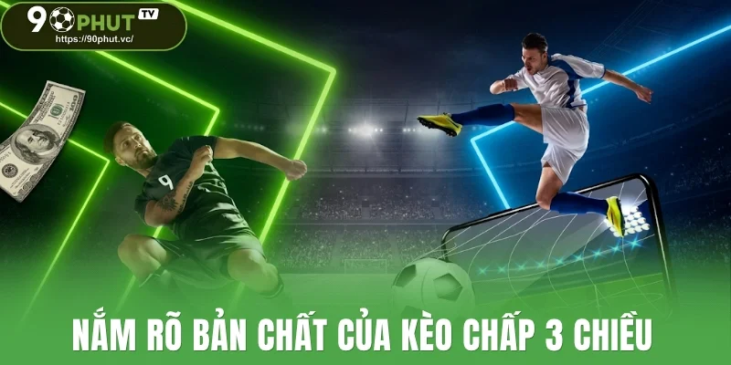 Nắm rõ bản chất của kèo chấp 3 chiều