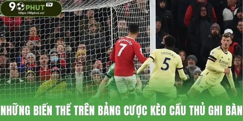Những biến thể trên bảng cược ở kèo cầu thủ ghi bàn