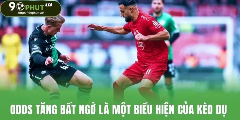 Odds tăng bất ngờ là một biểu hiện của kèo dụ đối với bet thủ
