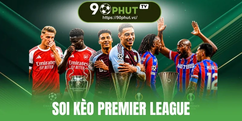 Soi Kèo Premier League - Phân Tích Tỷ Lệ Và Dự Đoán Kết Quả
