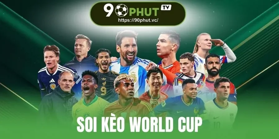 Soi Kèo World Cup - Cập Nhật Kiến Thức Phân Tích Từ Cao Thủ