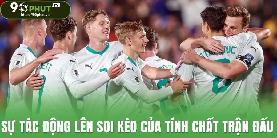 Sự tác động lên soi kèo của tính chất trận đấu