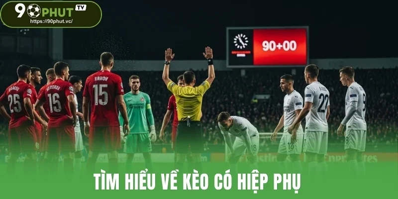 Tìm hiểu về kèo có hiệp phụ