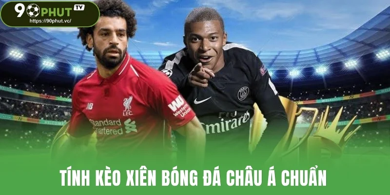 Tính kèo xiên bóng đá châu Á chuẩn