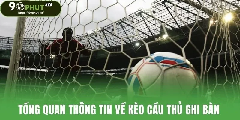 Tổng quan thông tin về kèo cầu thủ ghi bàn