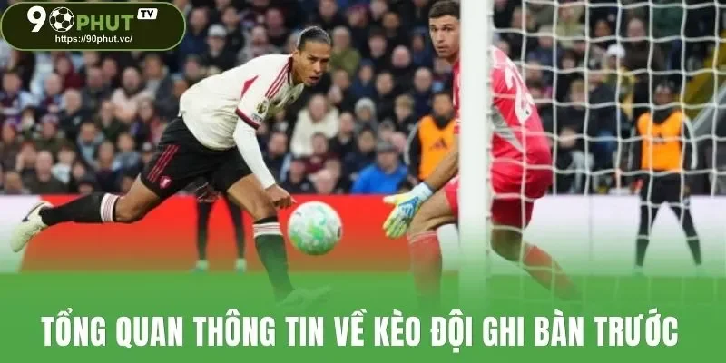 Tổng quan thông tin về kèo đội ghi bàn trước